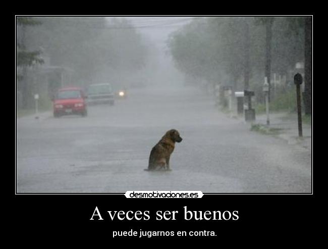 A veces ser buenos -