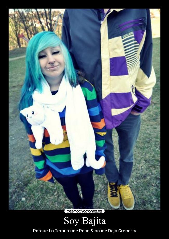 Soy Bajita - Porque La Ternura me Pesa & no me Deja Crecer :>