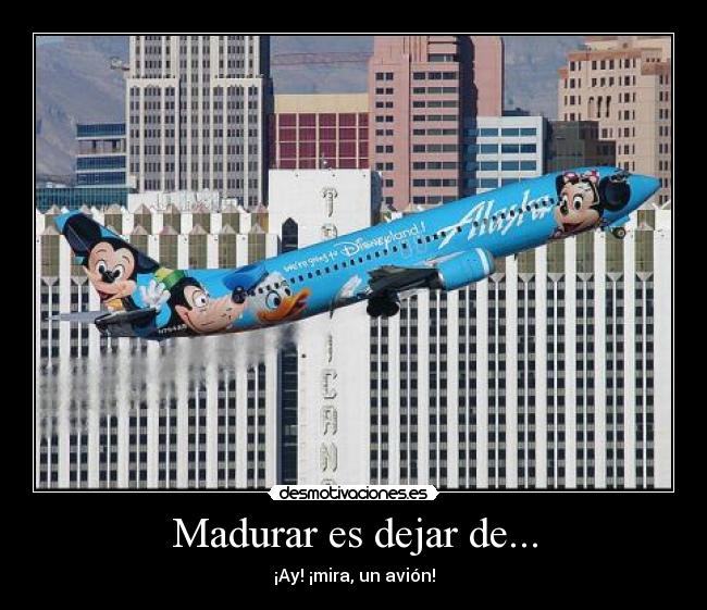 Madurar es dejar de... - ¡Ay! ¡mira, un avión!