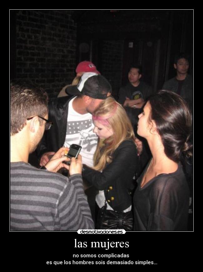 las mujeres - no somos complicadas
es que los hombres sois demasiado simples...