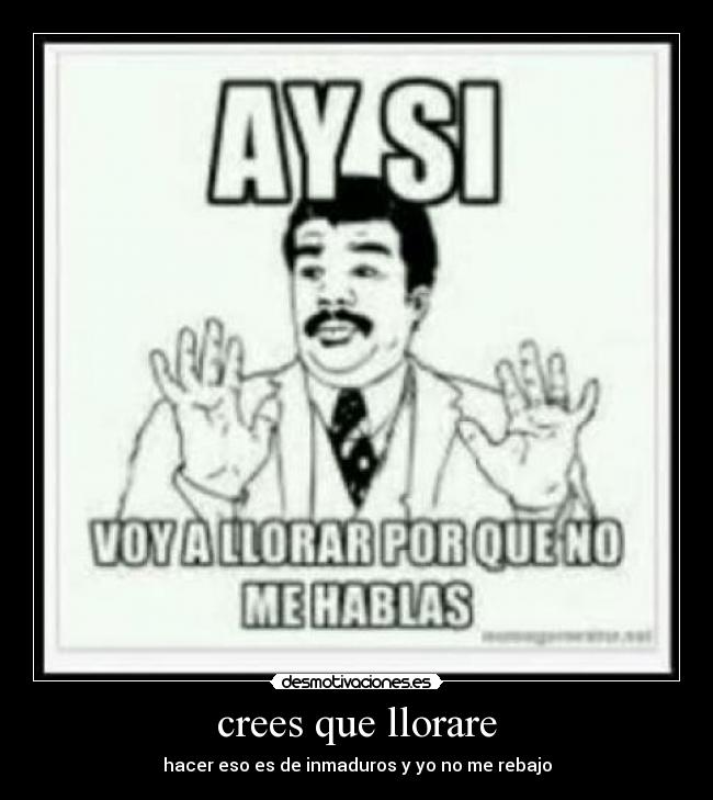 crees que llorare - 