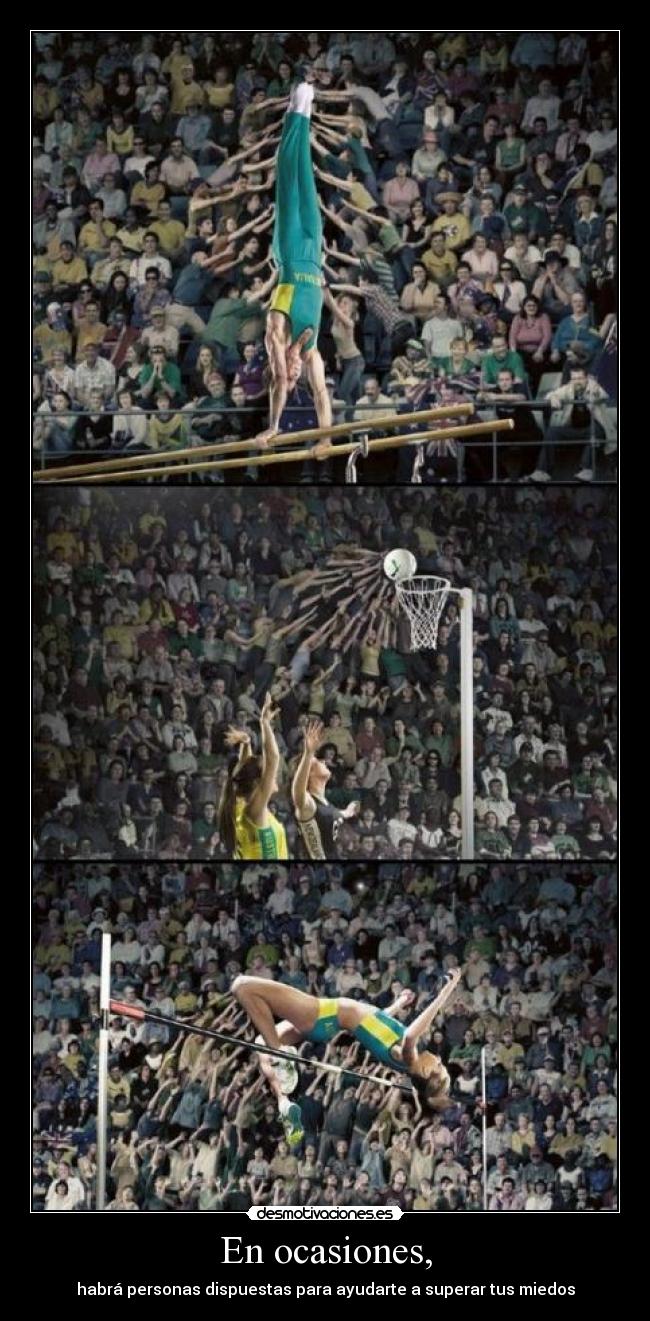 En ocasiones, - habrá personas dispuestas para ayudarte a superar tus miedos