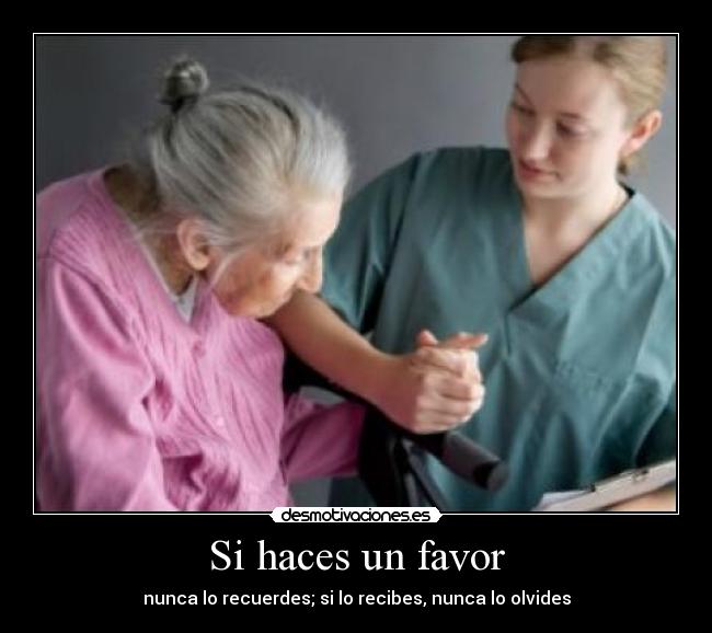 Si haces un favor - nunca lo recuerdes; si lo recibes, nunca lo olvides