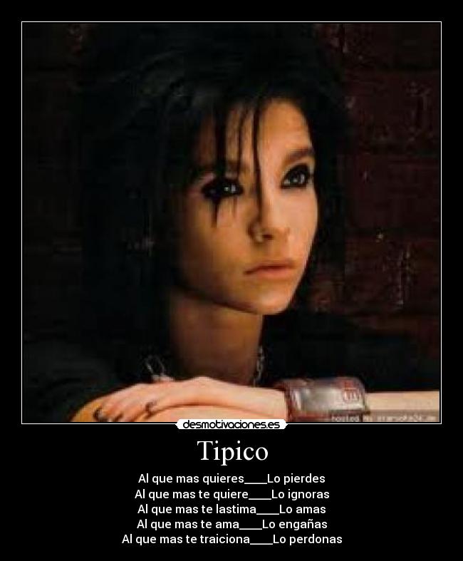 Tipico - Al que mas quieres____Lo pierdes
Al que mas te quiere____Lo ignoras
Al que mas te lastima____Lo amas
Al que mas te ama____Lo engañas
Al que mas te traiciona____Lo perdonas