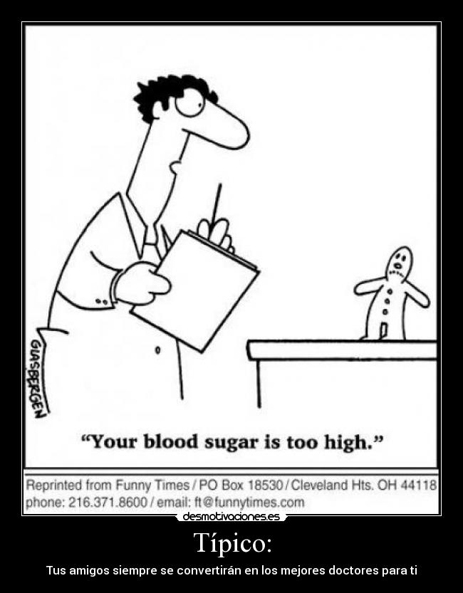 Típico: - Tus amigos siempre se convertirán en los mejores doctores para ti