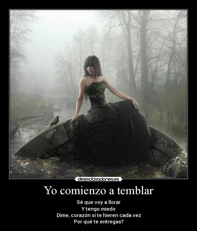 Yo comienzo a temblar - Sé que voy a llorar
Y tengo miedo
Dime, corazón si te hieren cada vez
Por qué te entregas?