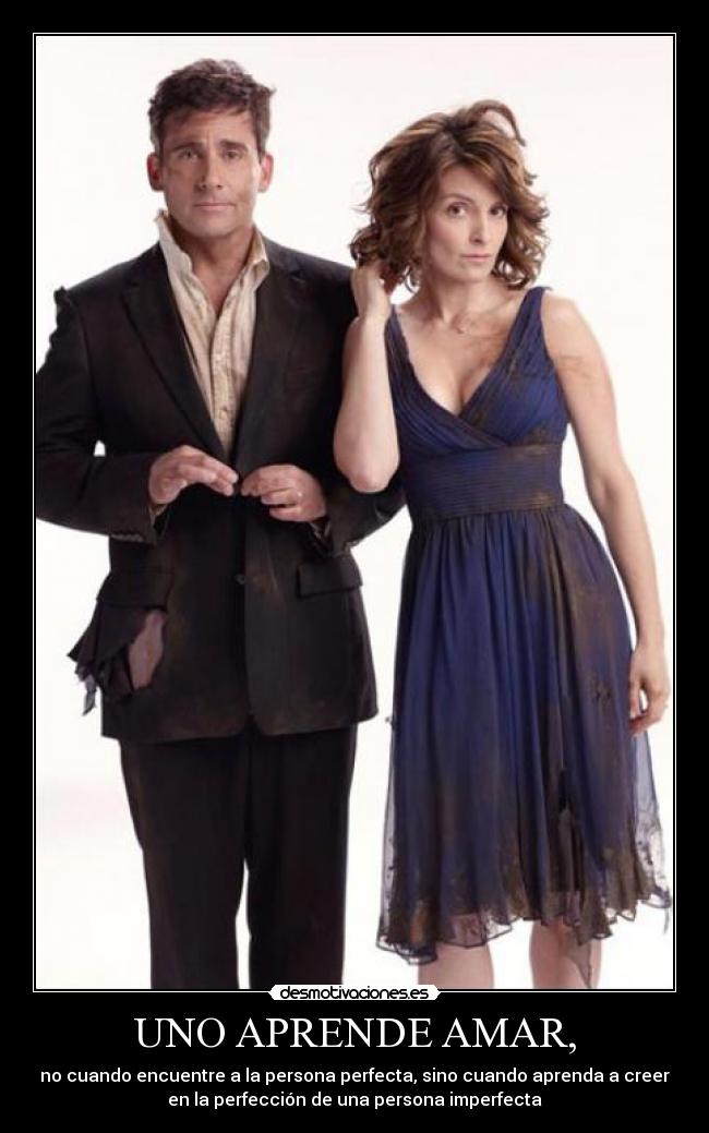UNO APRENDE AMAR, - no cuando encuentre a la persona perfecta, sino cuando aprenda a creer
en la perfección de una persona imperfecta