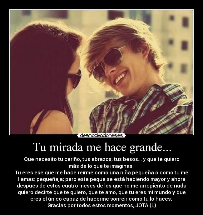 Tu mirada me hace grande... -