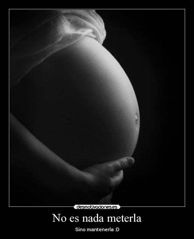 No es nada meterla - Sino mantenerla :D