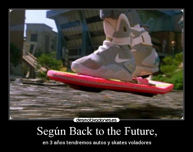 Según Back to the Future, - en 3 años tendremos autos y skates voladores