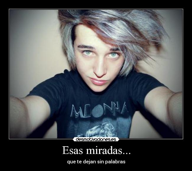 Esas miradas... - que te dejan sin palabras