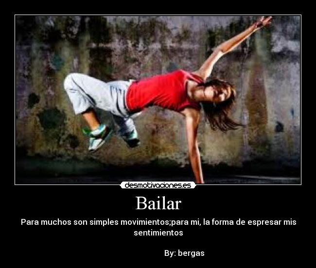 Bailar - Para muchos son simples movimientos;para mi, la forma de espresar mis
sentimientos
                                                                      
                           By: bergas♥