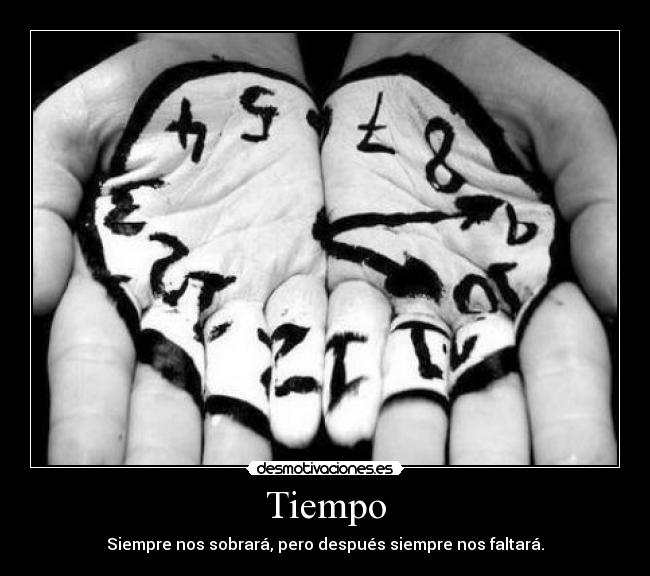 Tiempo - Siempre nos sobrará, pero después siempre nos faltará.