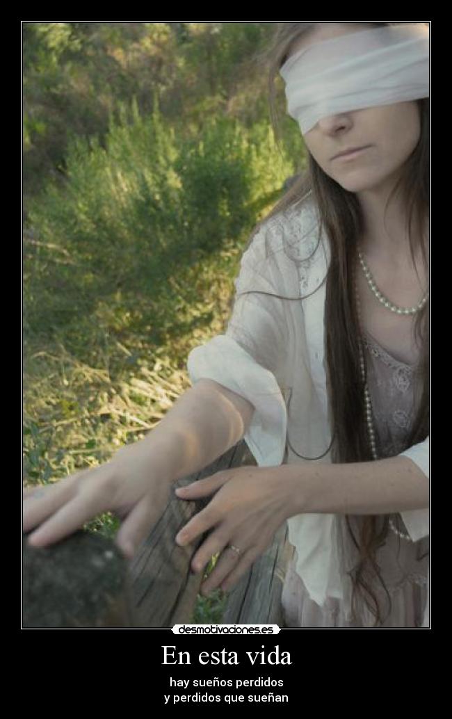 En esta vida - hay sueños perdidos
y perdidos que sueñan