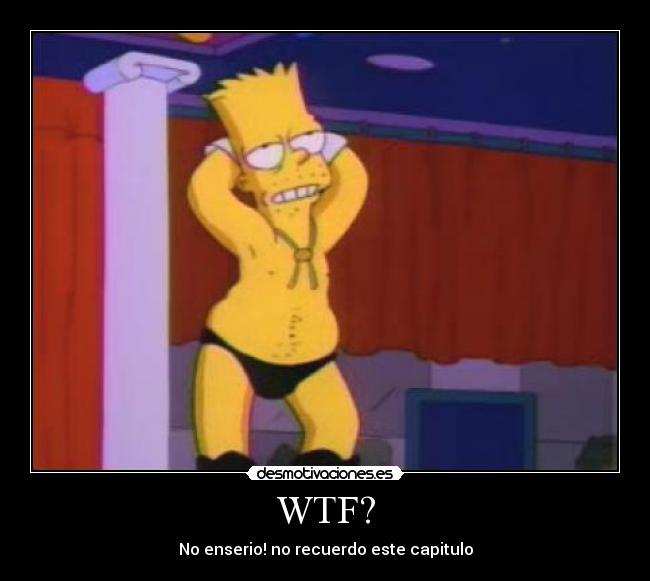 WTF? - No enserio! no recuerdo este capitulo