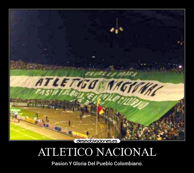 ATLETICO NACIONAL - Pasion Y Gloria Del Pueblo Colombiano.