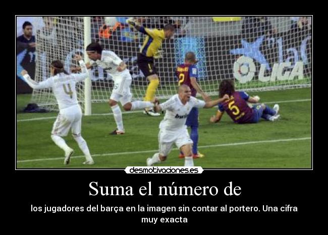 Suma el número de - los jugadores del barça en la imagen sin contar al portero. Una cifra muy exacta