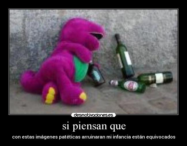 si piensan que - con estas imágenes patéticas arruinaran mi infancia están equivocados
