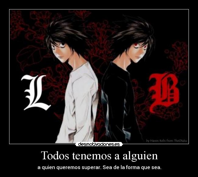 Todos tenemos a alguien - a quien queremos superar. Sea de la forma que sea.