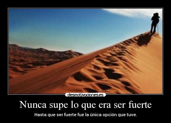 Nunca supe lo que era ser fuerte -