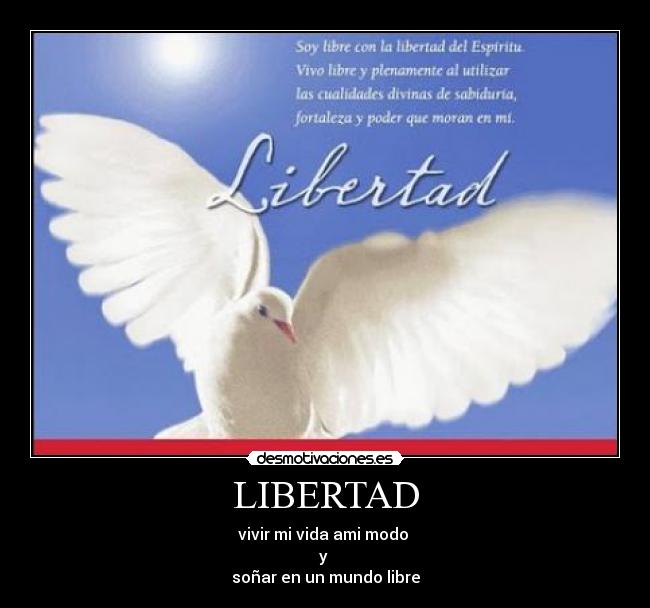 LIBERTAD - vivir mi vida ami modo
y
soñar en un mundo libre