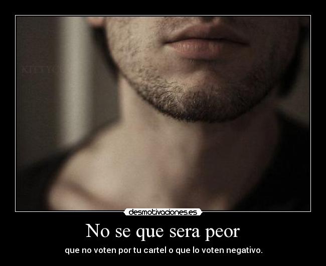 No se que sera peor -