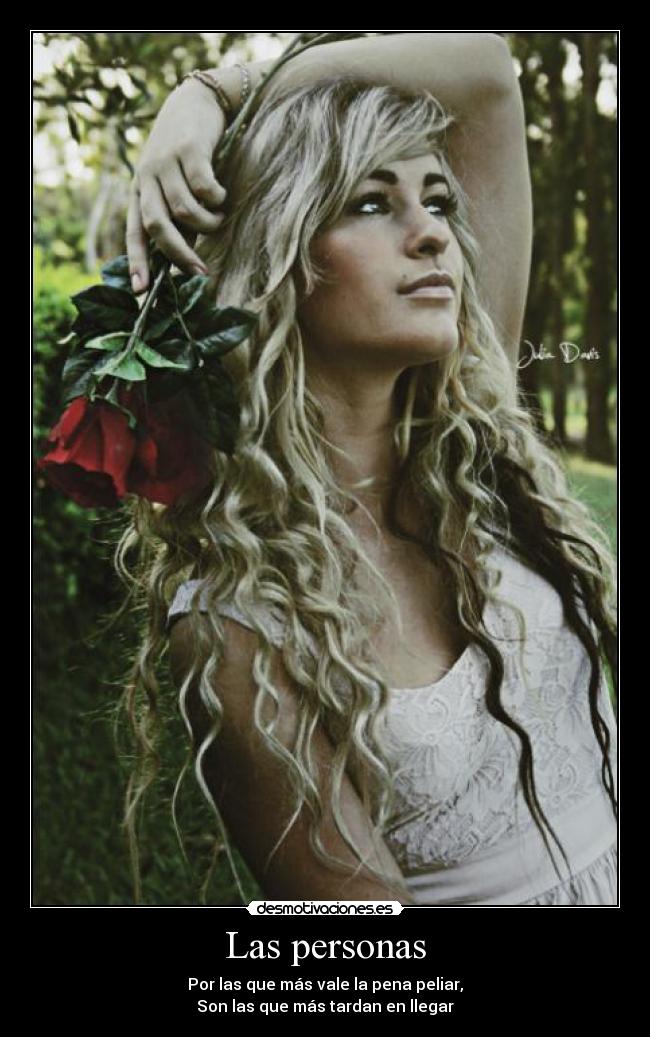 Las personas - Por las que más vale la pena peliar,
Son las que más tardan en llegar