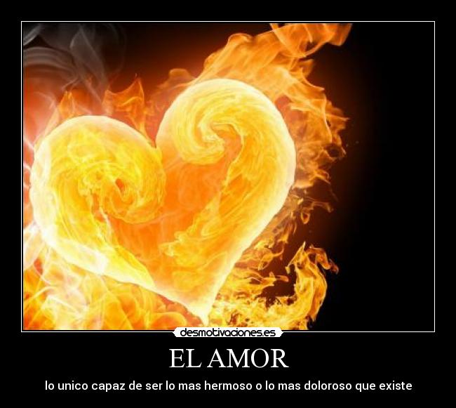 EL AMOR - lo unico capaz de ser lo mas hermoso o lo mas doloroso que existe