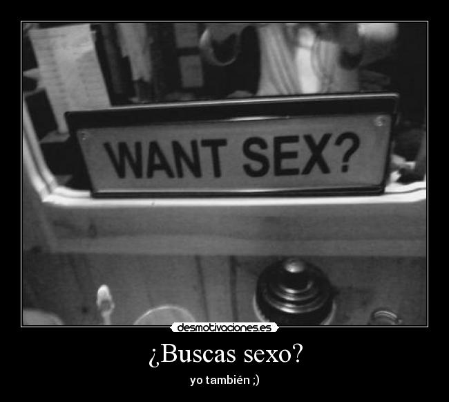 ¿Buscas sexo? - yo también ;)