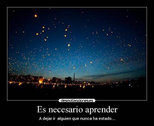Es necesario aprender - A dejar ir  alguien que nunca ha estado....
