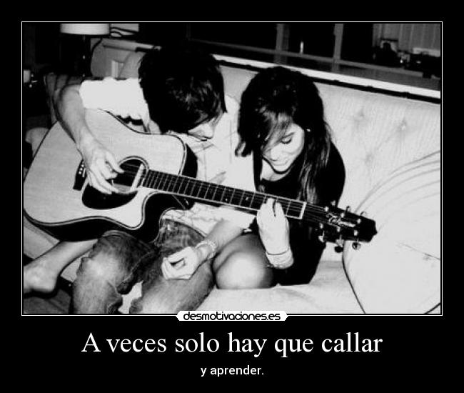 A veces solo hay que callar - y aprender.
