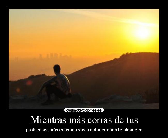 Mientras más corras de tus -