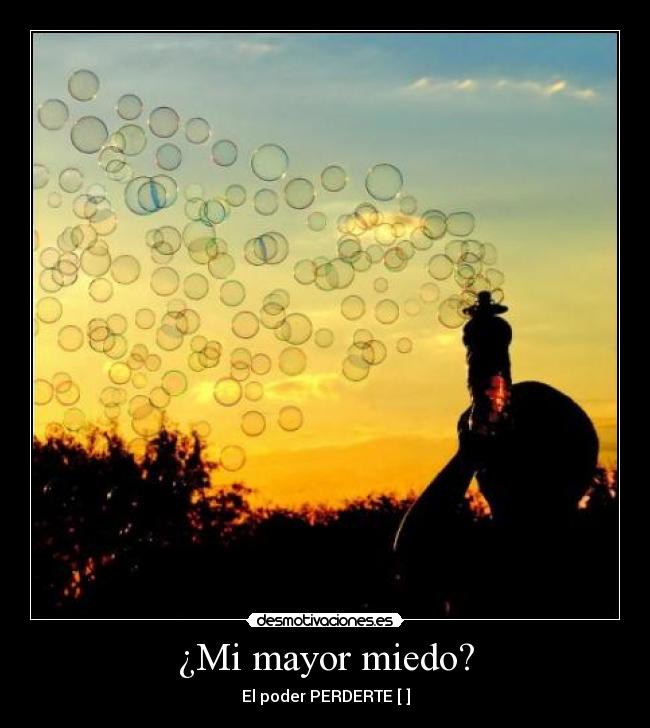 ¿Mi mayor miedo? - El poder PERDERTE [♥]