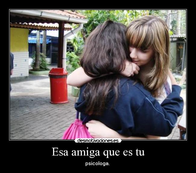 Esa amiga que es tu - psicologa.