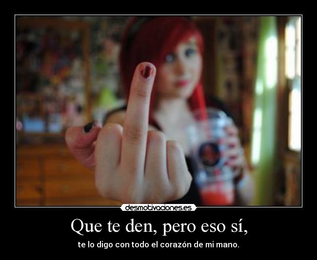 Que te den, pero eso sí, - 