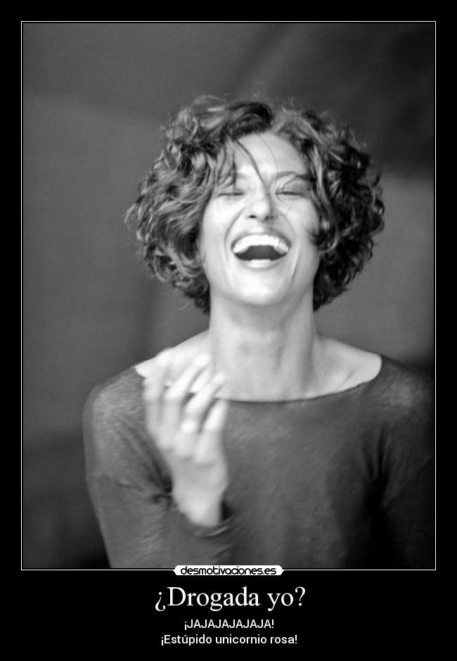 ¿Drogada yo? -