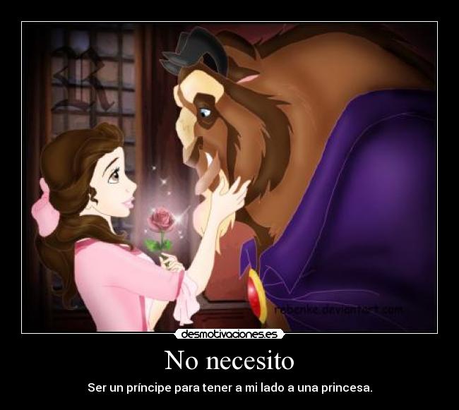 No necesito - Ser un príncipe para tener a mi lado a una princesa.