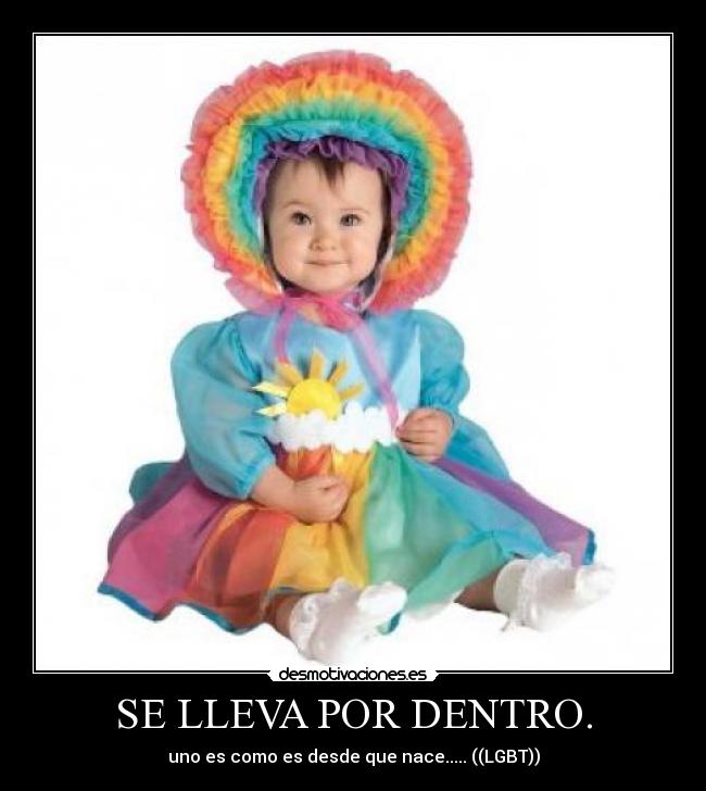SE LLEVA POR DENTRO. - uno es como es desde que nace..... ((LGBT))