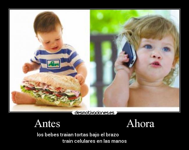 Antes Ahora - los bebes traian tortas bajo el brazo train celulares en las manos