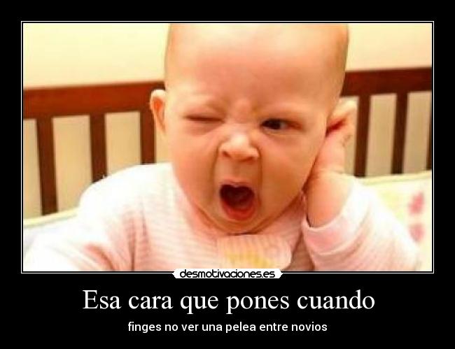 Esa cara que pones cuando - finges no ver una pelea entre novios