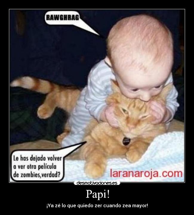 Papi! - ¡Ya zé lo que quiedo zer cuando zea mayor!