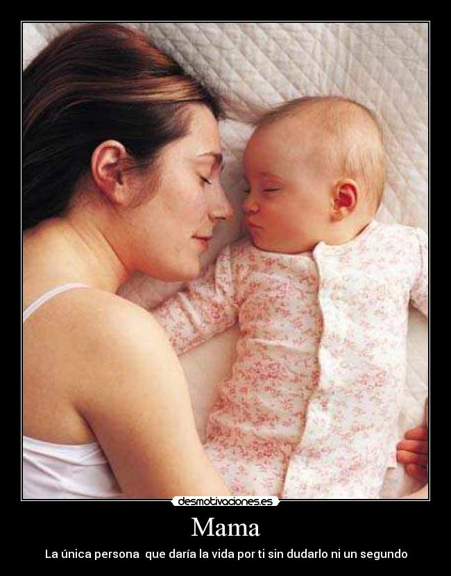 Mama - La única persona que daría la vida por ti sin dudarlo ni un segundo