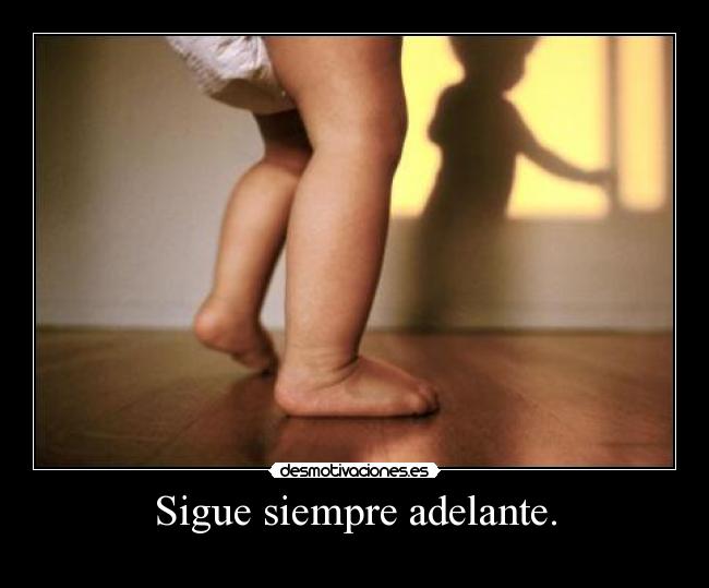 Sigue siempre adelante. -