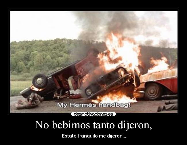 No bebimos tanto dijeron, - Estate tranquilo me dijeron...