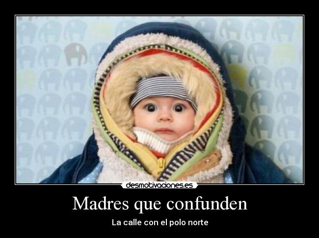 Madres que confunden - La calle con el polo norte