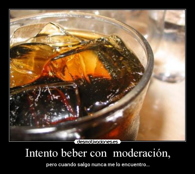Intento beber con  moderación, - 