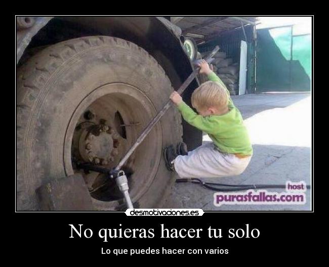 No quieras hacer tu solo - Lo que puedes hacer con varios