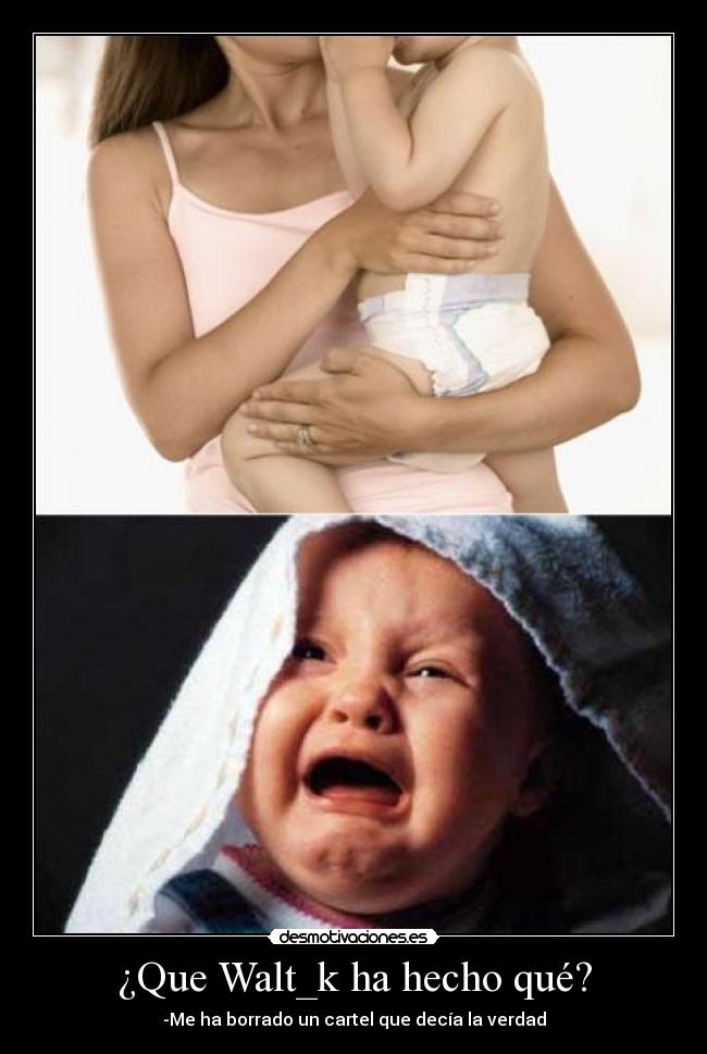 ¿Que Walt_k ha hecho qué? - -Me ha borrado un cartel que decía la verdad