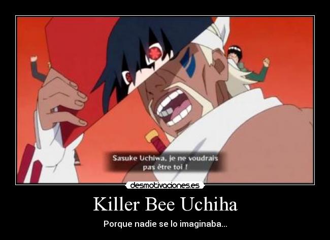 Killer Bee Uchiha - Porque nadie se lo imaginaba...