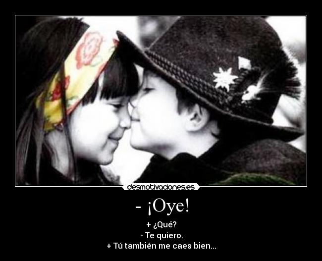 - ¡Oye! -